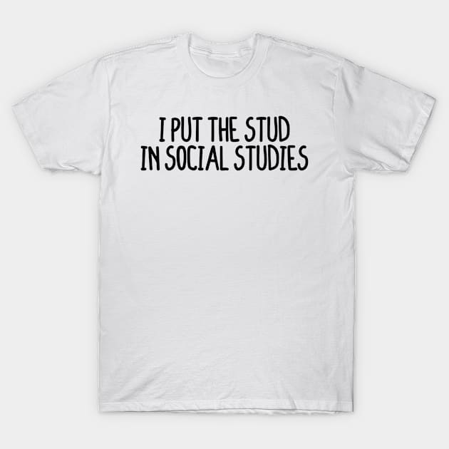 I Put The Stud In Social Studies T-Shirt by BijStore